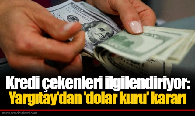 Kredi çekenleri ilgilendiriyor: Yargıtay'dan 'dolar kuru' kararı