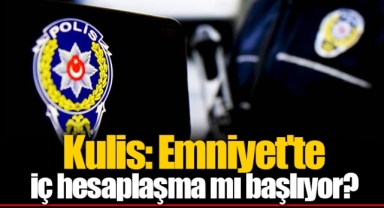 Kulis: Emniyet'te iç hesaplaşma mı başlıyor?