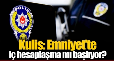 Kulis: Emniyet'te iç hesaplaşma mı başlıyor?