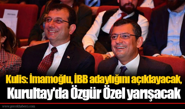 Kulis: İmamoğlu, İBB adaylığını açıklayacak, Kurultay'da Özgür Özel yarışacak