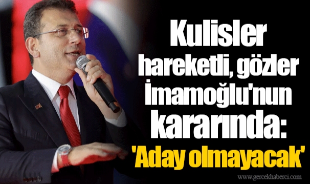 Kulisler hareketli, gözler İmamoğlu'nun kararında: 'Aday olmayacak'