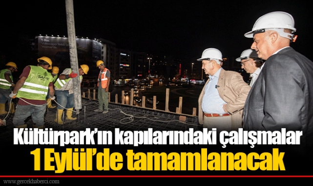 Kültürpark’ın kapılarındaki çalışmalar 1 Eylül’de tamamlanacak