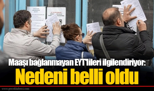 Maaşı bağlanmayan EYT'lileri ilgilendiriyor: Nedeni belli oldu