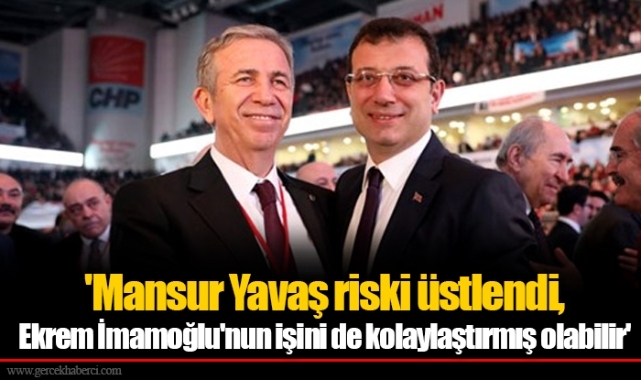 'Mansur Yavaş riski üstlendi, Ekrem İmamoğlu'nun işini de kolaylaştırmış olabilir'