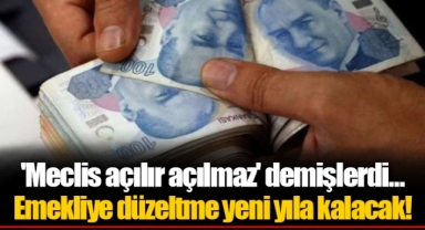'Meclis açılır açılmaz' demişlerdi... Emekliye düzeltme yeni yıla kalacak!