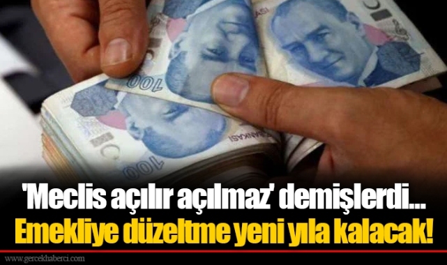 'Meclis açılır açılmaz' demişlerdi... Emekliye düzeltme yeni yıla kalacak!