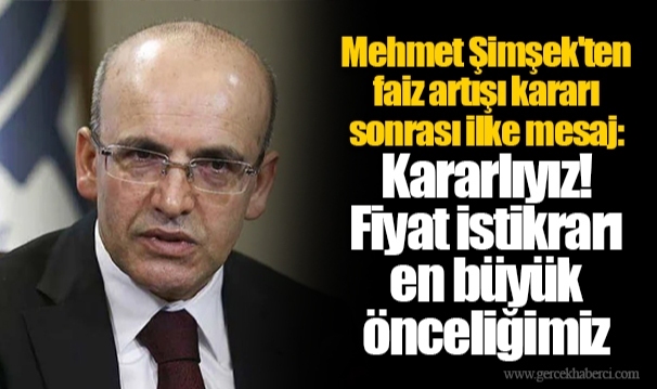 Mehmet Şimşek'ten faiz artışı  kararı sonrası ilke mesaj: Kararlıyız! Fiyat istikrarı en büyük önceliğimiz