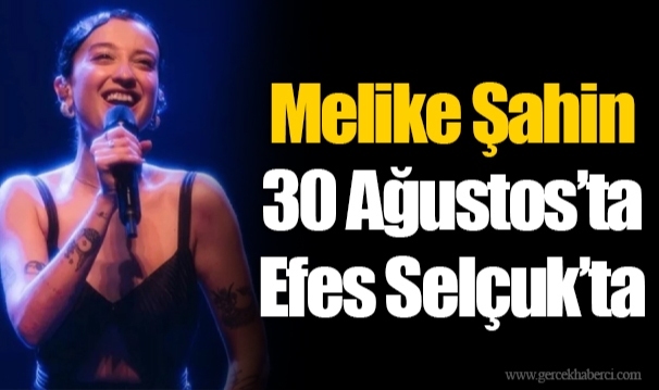 Melike Şahin 30 Ağustos’ta Efes Selçuk’ta