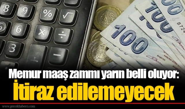 Memur maaş zammı yarın belli oluyor: İtiraz edilemeyecek