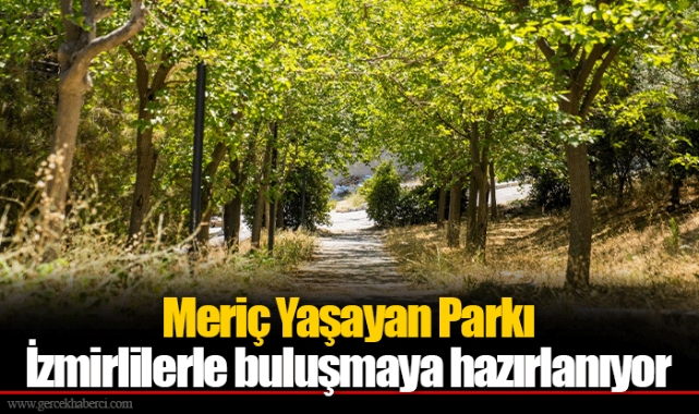 Meriç Yaşayan Parkı İzmirlilerle buluşmaya hazırlanıyor