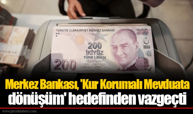 Merkez Bankası, 'Kur Korumalı Mevduata dönüşüm' hedefinden vazgeçti
