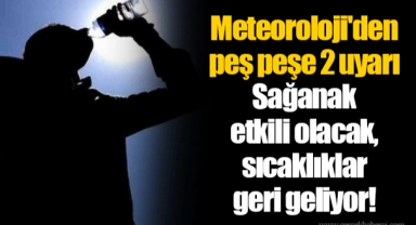 Meteoroloji'den peş peşe 2 uyarı: Sağanak etkili olacak, sıcaklıklar geri geliyor!