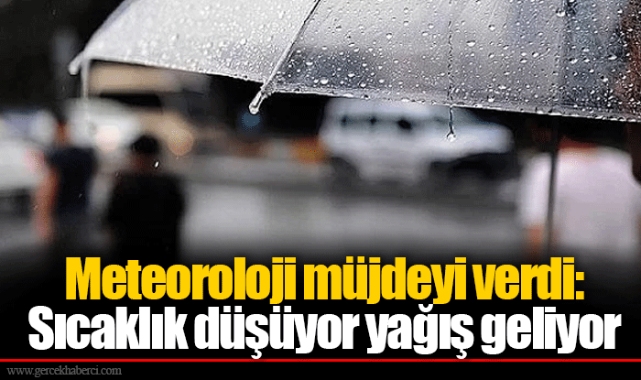 Meteoroloji müjdeyi verdi: Sıcaklık düşüyor yağış geliyor