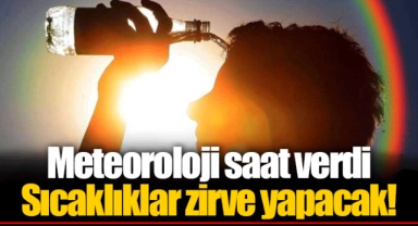 Meteoroloji saat verdi  Sıcaklıklar zirve yapacak!