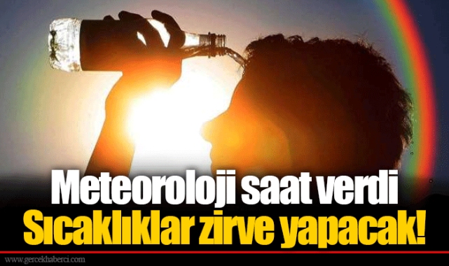 Meteoroloji saat verdi  Sıcaklıklar zirve yapacak!