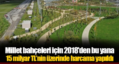 Millet bahçeleri için 2018'den bu yana  15 milyar TL’nin üzerinde harcama yapıldı