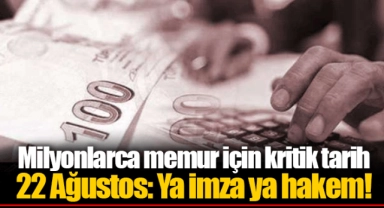 Milyonlarca memur için kritik tarih 22 Ağustos: Ya imza ya hakem!