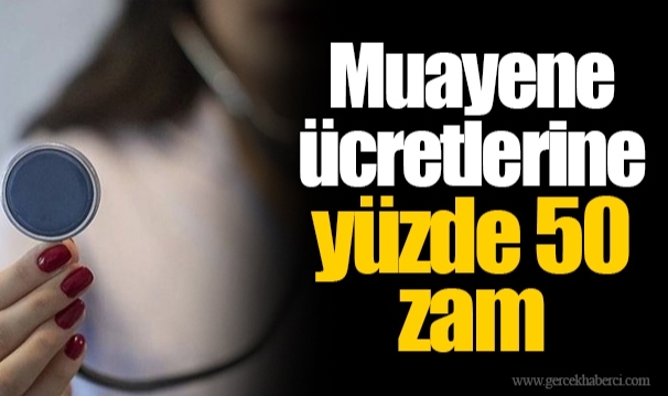 Muayene ücretlerine yüzde 50 zam