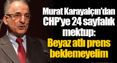 Murat Karayalçın'dan CHP'ye 24 sayfalık mektup: Beyaz atlı prens beklemeyelim
