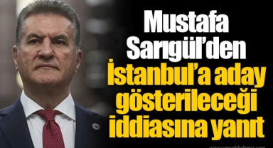 Mustafa Sarıgül’den İstanbul’a aday gösterileceği iddiasına yanıt