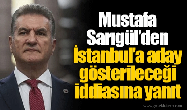 Mustafa Sarıgül’den İstanbul’a aday gösterileceği iddiasına yanıt