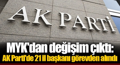 MYK'dan değişim çıktı: AK Parti'de 21 il başkanı görevden alındı