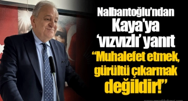 Nalbantoğlu’ndan Kaya’ya ‘vızvızlı’ yanıt  “Muhalefet etmek, gürültü çıkarmak değildir!”