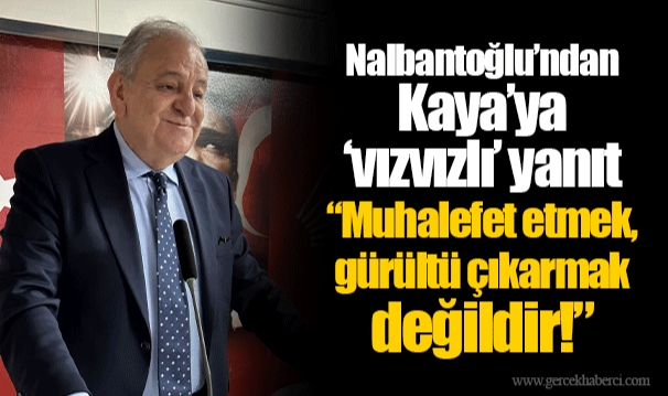 Nalbantoğlu’ndan Kaya’ya ‘vızvızlı’ yanıt  “Muhalefet etmek, gürültü çıkarmak değildir!”