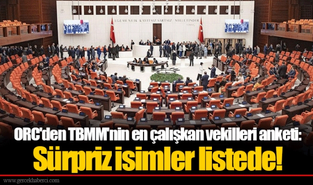 ORC'den TBMM'nin en çalışkan vekilleri anketi: Sürpriz isimler listede!