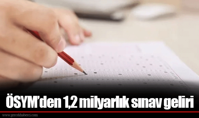 ÖSYM’den 1,2 milyarlık sınav geliri
