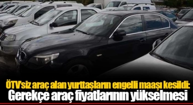ÖTV’siz araç alan yurttaşların engelli maaşı kesildi: Gerekçe araç fiyatlarının yükselmesi