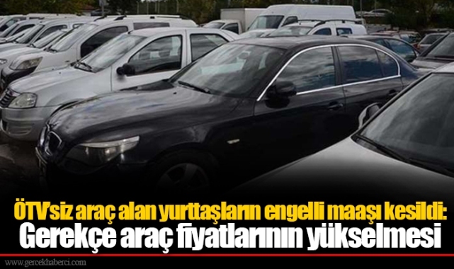 ÖTV’siz araç alan yurttaşların engelli maaşı kesildi: Gerekçe araç fiyatlarının yükselmesi