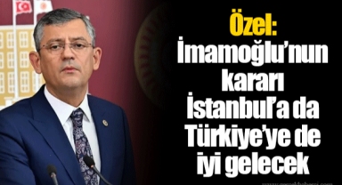 Özel: İmamoğlu'nun kararı İstanbul'a da Türkiye'ye de iyi gelecek