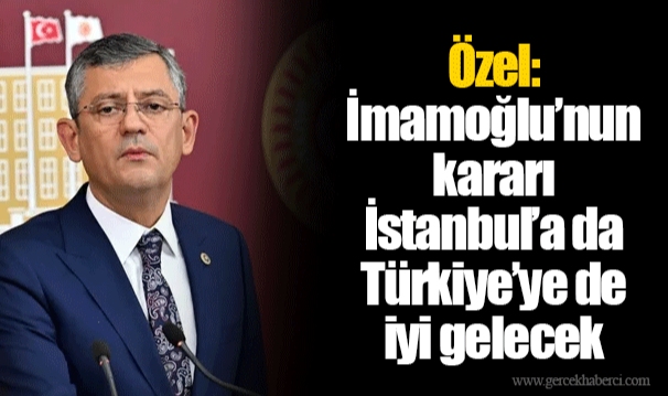 Özel: İmamoğlu'nun kararı İstanbul'a da Türkiye'ye de iyi gelecek