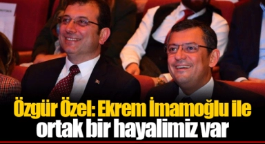 Özgür Özel: Ekrem İmamoğlu ile ortak bir hayalimiz var