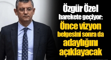 Özgür Özel harekete geçiyor: Önce vizyon belgesini sonra da adaylığını açıklayacak