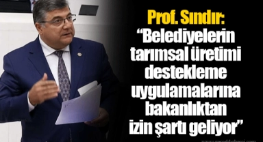 Prof. Sındır: “Belediyelerin tarımsal üretimi destekleme uygulamalarına bakanlıktan izin şartı geliyor”