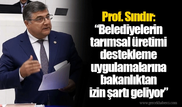Prof. Sındır: “Belediyelerin tarımsal üretimi destekleme uygulamalarına bakanlıktan izin şartı geliyor”