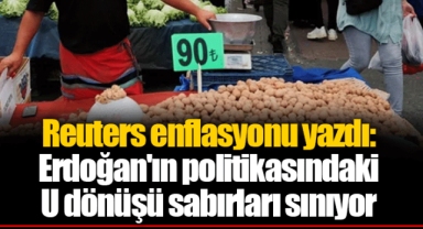 Reuters enflasyonu yazdı: Erdoğan'ın politikasındaki U dönüşü sabırları sınıyor