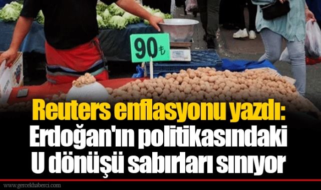 Reuters enflasyonu yazdı: Erdoğan'ın politikasındaki U dönüşü sabırları sınıyor