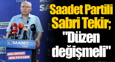 Saadet Partili Sabri Tekir; "Düzen değişmeli"