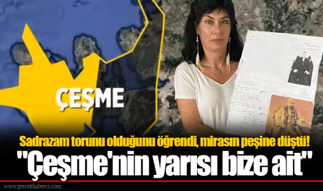 Sadrazam torunu olduğunu öğrendi, mirasın peşine düştü! "Çeşme'nin yarısı bize ait"