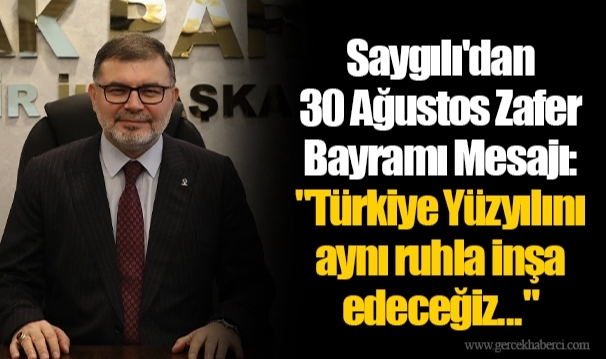 Saygılı'dan 30 Ağustos Zafer Bayramı Mesajı: "Türkiye Yüzyılını aynı ruhla inşa edeceğiz..."
