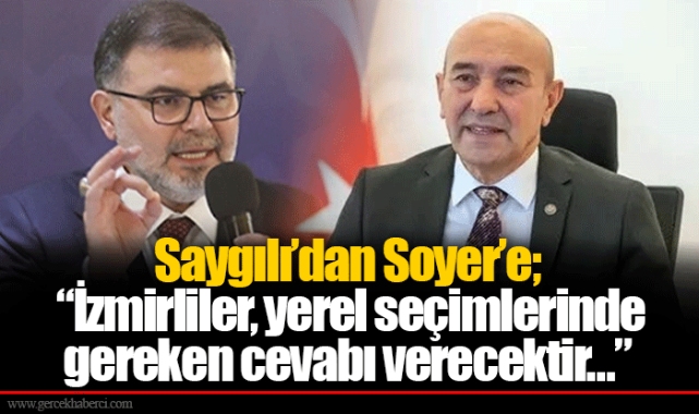 Saygılı'dan Soyer'e; "İzmirliler, yerel seçimlerinde gereken cevabı verecektir…"