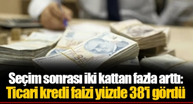 Seçim sonrası iki kattan fazla arttı: Ticari kredi faizi yüzde 38'i gördü