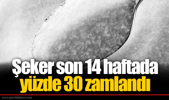 Şeker son 14 haftada yüzde 30 zamlandı