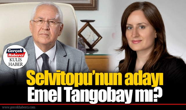 Selvitopu'nun adayı Emel Tangobay mı?