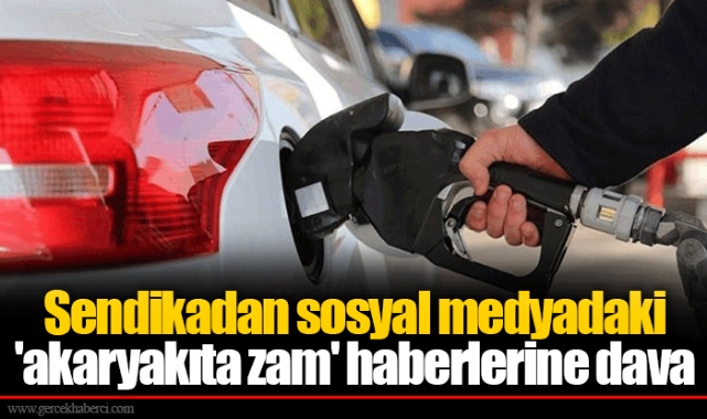 Sendikadan sosyal medyadaki 'akaryakıta zam' haberlerine dava