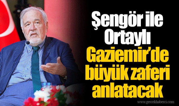Şengör ile Ortaylı Gaziemir’de büyük zaferi anlatacak