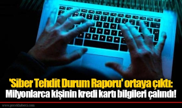 'Siber Tehdit Durum Raporu' ortaya çıktı: Milyonlarca kişinin kredi kartı bilgileri çalındı!